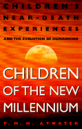 Children of the New Millennium: Children's Near-Death Experiences and the Evolution of Humankind - Atwater, P M H, L.H.D.