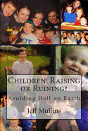 Children: Raising or Ruining?: Avoiding Hell on Earth