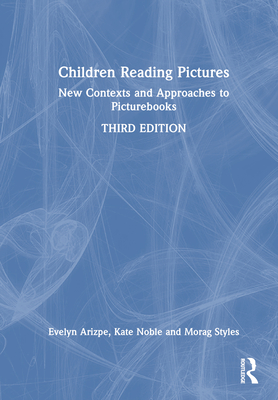Children Reading Pictures: New Contexts and Approaches to Picturebooks - Arizpe, Evelyn, and Noble, Kate, and Styles, Morag