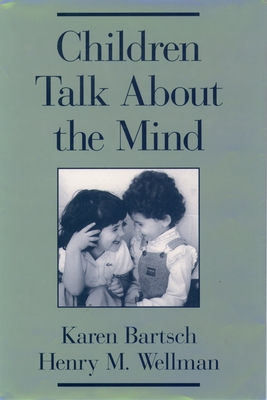 Children Talk about the Mind - Bartsch, Karen, and Wellman, Henry M