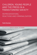 Children, Young People and the Press in a Transitioning Society: Representations, Reactions and Criminalisation