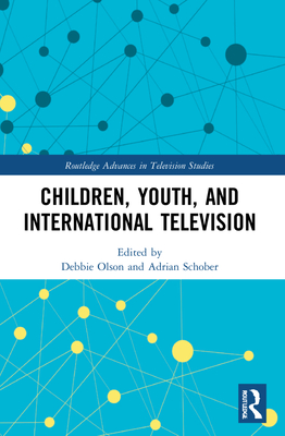 Children, Youth, and International Television - Olson, Debbie (Editor), and Schober, Adrian (Editor)
