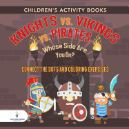 Children's Activity Books. Knights vs. Vikings vs. Pirates: Whose Side Are You On? Connect the Dots and Coloring Exercises. Creative Boosters for Kids of All Ages