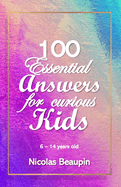 Children's Book: 100 Essential Answers for Curious Kids: Unlocking Curiosity: 100 Fascinating Answers for Inquisitive Minds (Ages 6-14)