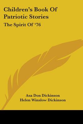 Children's Book Of Patriotic Stories: The Spirit Of '76 - Dickinson, Asa Don (Editor), and Dickinson, Helen Winslow (Editor)