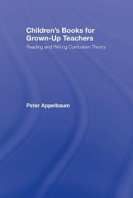 Children's Books for Grown-Up Teachers: Reading and Writing Curriculum Theory - Appelbaum, Peter