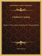 Children's Catalog: Books in the Library Suitable for Young People.