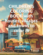 CHILDREN'S COLORING BOOK with houses, villages and towns to color in: wonderful motifs and pictures for our little artists aged 4 to 12 to color in by hand