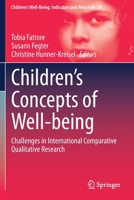 Children's Concepts of Well-being: Challenges in International Comparative Qualitative Research - Fattore, Tobia (Editor), and Fegter, Susann (Editor), and Hunner-Kreisel, Christine (Editor)