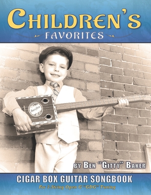 Children's Favorites Cigar Box Guitar Songbook: Over 75 Classic Kids' Songs Arranged for 3-string Open G Cigar Box Guitars - Baker, Ben Gitty