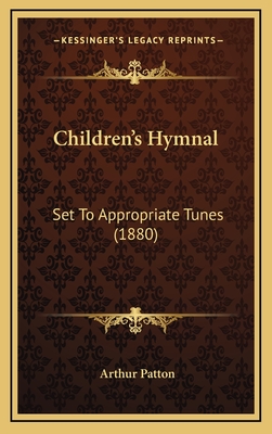 Children's Hymnal: Set to Appropriate Tunes (1880) - Patton, Arthur (Editor)