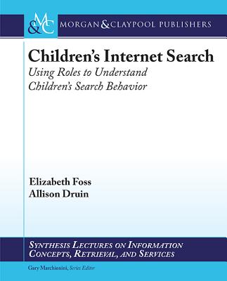 Children's Internet Search: Using Roles to Understand Children's Search Behavior - Foss, Elizabeth, and Druin, Allison