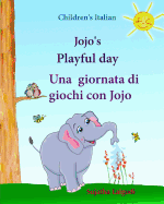 Childrens Italian: Jojo Playful Day. Una Giornata Di Giochi Con Jojo: Childrens English-Italian Picture Book (Bilingual Edition), Childrens Italian Books, Kids Italian Book (Italian Bilingual) (Italian Edition)