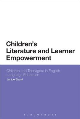 Children's Literature and Learner Empowerment: Children and Teenagers in English Language Education - Bland, Janice