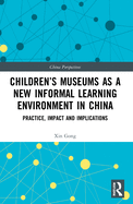 Children's Museums as a New Informal Learning Environment in China: Practice, Impact and Implications