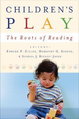 Children's Play: The Roots of Reading - Zigler, Edward, PhD (Editor), and Singer, Dorothy G, Dr. (Editor), and Bishop-Josef, Sandra J (Editor)