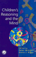 Children's Reasoning and the Mind - Mitchell, Peter, FSA (Editor), and Riggs, Kevin (Editor)