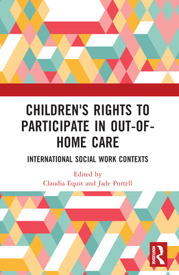 Children's Rights to Participate in Out-of-Home Care: International Social Work Contexts - Equit, Claudia (Editor), and Purtell, Jade (Editor)