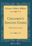 Children's Singing Games: Illustrated and Arranged (Classic Reprint)