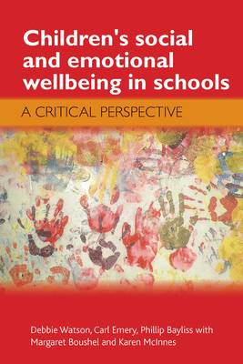 Children's Social and Emotional Wellbeing in Schools: A Critical Perspective - Watson, Debbie, and Emery, Carl, and Bayliss, Phillip