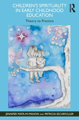 Children's Spirituality in Early Childhood Education: Theory to Practice - Mata-McMahon, Jennifer, and Escarfuller, Patricia