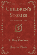 Children's Stories: And How to Tell Them (Classic Reprint)