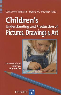 Children's Understanding and Production of Pictures, Drawings & Art: Theoretical and Empirical Approaches - Milbrath Constance Ed