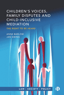 Children's Voices, Family Disputes and Child-Inclusive Mediation: The Right to Be Heard