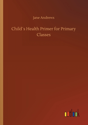 Childs Health Primer for Primary Classes - Andrews, Jane