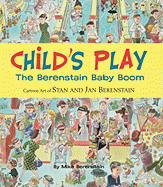 Child's Play: The Berenstain Baby Boom, 1946-1964 - Cartoon Art of Stan and Jan Berenstain - Berenstain, Michael, and Berenstain, Jan (Foreword by)