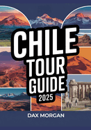 Chile Tour Guide 2025: Explore Breathtaking Landscapes, Vibrant Culture, Top Attractions, Hidden Gems, Adventure Activities, and Local Experiences