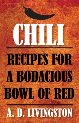 Chili: Recipes for a Bodacious Bowl of Red - Livingston, A D