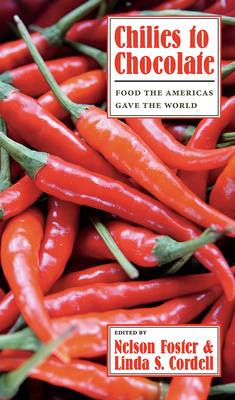 Chilies to Chocolate: Food the Americas Gave the World - Foster, Nelson (Editor), and Cordell, Linda S (Editor)