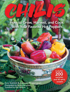 Chilis: How to Grow, Harvest, and Cook with Your Favorite Hot Peppers, with 200 Varieties and 50 Spicy Recipes