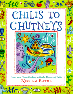Chilis to Chutneys: American Home Cooking with the Flavors of India - Batra, Neelam
