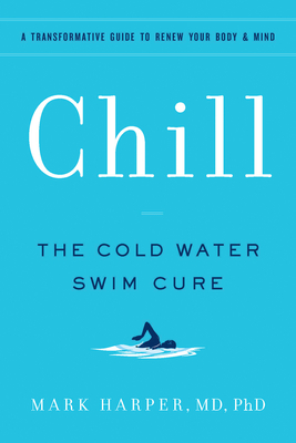 Chill: The Cold Water Swim Cure - A Transformative Guide to Renew Your Body and Mind - Harper, Mark