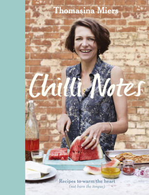 Chilli Notes: Recipes to warm the heart (not burn the tongue) - Miers, Thomasina