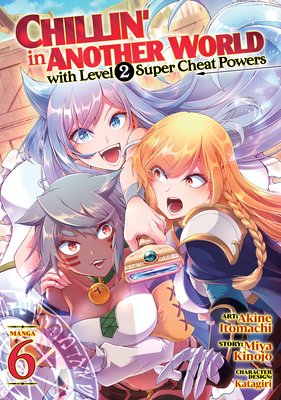 Chillin' in Another World with Level 2 Super Cheat Powers (Manga) Vol. 6 - Kinojo, Miya, and Katagiri (Contributions by)
