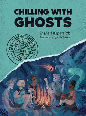 Chilling with Ghosts: A Totally Factual Field Guide to the Supernatural - Fitzpatrick, Insha