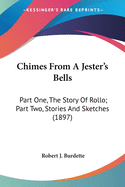 Chimes From A Jester's Bells: Part One, The Story Of Rollo; Part Two, Stories And Sketches (1897)