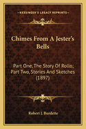 Chimes From A Jester's Bells: Part One, The Story Of Rollo; Part Two, Stories And Sketches (1897)