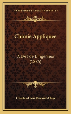 Chimie Appliquee: A L'Art de L'Ingenieur (1885) - Durand-Claye, Charles-Leon