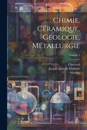 Chimie, C?ramique, G?ologie, M?tallurgie; Volume 1