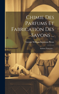 Chimie Des Parfums Et Fabrication Des Savons ...: Edition Franaise...