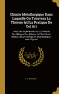 Chimie Metallurgique Dans Laquelle on Trouvera La Theorie [Et] La Pratique de CET Art: Avec Des Experiences Sur La Densite Des Alliages Des Metaux, [Et] Des Demi-Metaux [Et] Un Abrege de Docimastique: Avec Figures