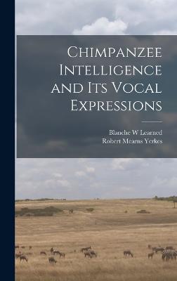 Chimpanzee Intelligence and its Vocal Expressions - Yerkes, Robert Mearns, and Learned, Blanche W