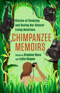 Chimpanzee Memoirs: Stories of Studying and Saving Our Closest Living Relatives
