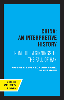 China: An Interpretive History: From the Beginnings to the Fall of Han - Levenson, Joseph, and Schurmann, Franz