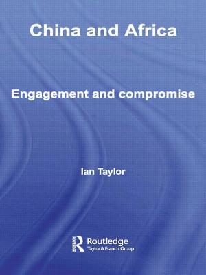 China and Africa: Engagement and Compromise - Taylor, Ian