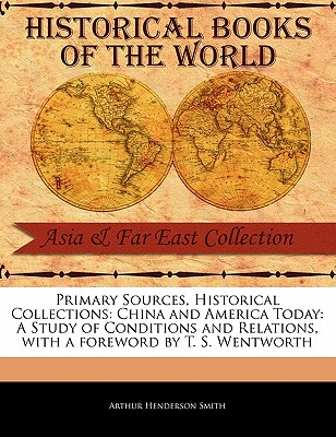 China and America Today: A Study of Conditions and Relations - Smith, Arthur Henderson, Professor, and Wentworth, T S (Foreword by)